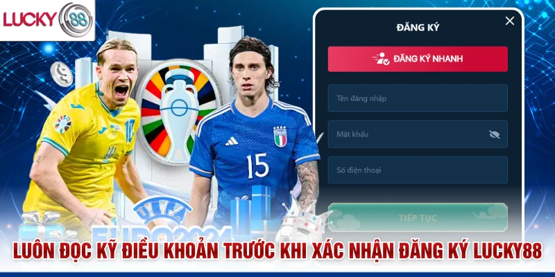 Luôn đọc kỹ điều khoản trước khi xác nhận đăng ký Lucky88