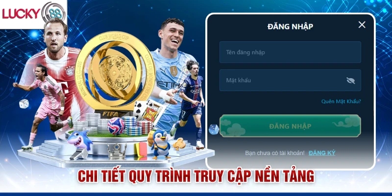 Chi tiết quy trình truy cập nền tảng