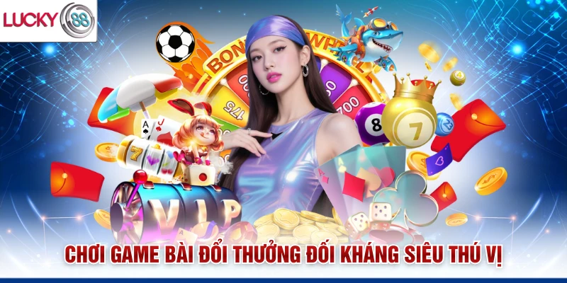 Chơi game bài đổi thưởng đối kháng siêu thú vị