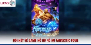 Đôi nét về game nổ hũ nổ hũ Fantastic Four