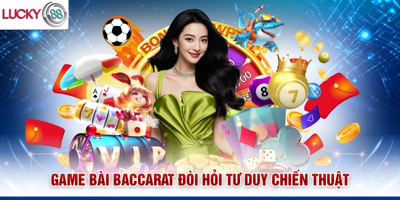 Game bài Baccarat đòi hỏi tư duy chiến thuật