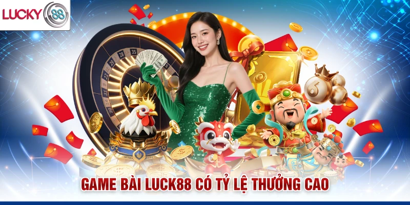 Game bài Luck88 có tỷ lệ thưởng cao