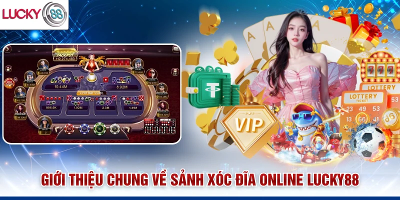 Giới thiệu chung về sảnh xóc đĩa online Lucky88