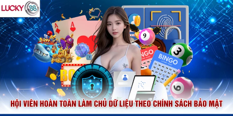 Hội viên hoàn toàn làm chủ dữ liệu theo chính sách bảo mật