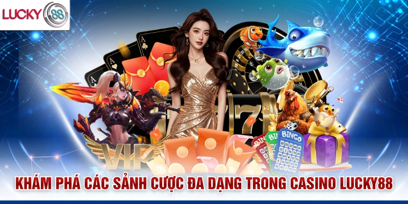Khám phá các sảnh cược đa dạng trong Casino Lucky88