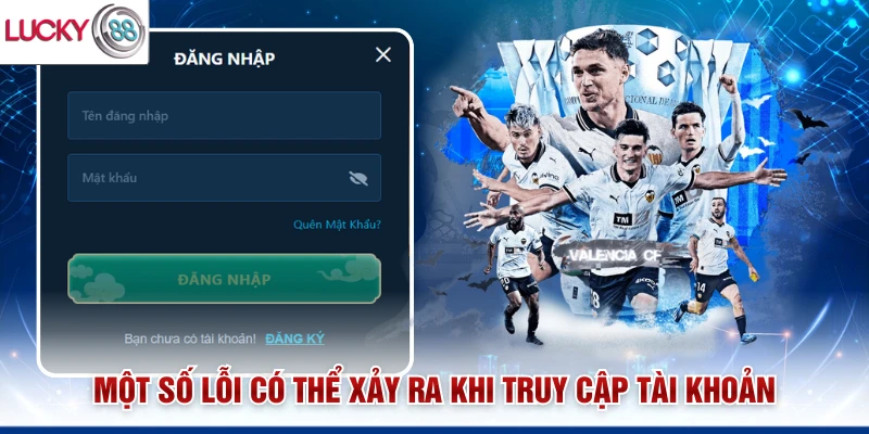 Một số lỗi có thể xảy ra khi truy cập tài khoản