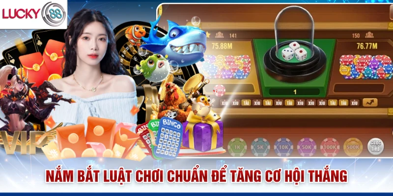 Nắm bắt luật chơi chuẩn để tăng cơ hội thắng