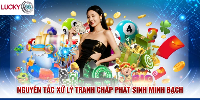 Nguyên tắc xử lý tranh chấp phát sinh minh bạch