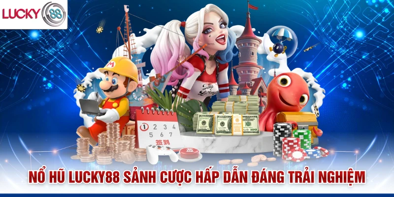 Nổ hũ Lucky88 sảnh cược hấp dẫn đáng trải nghiệm