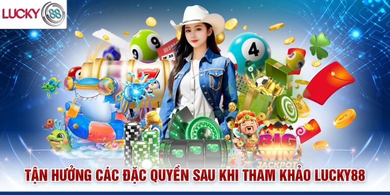 Tận hưởng các đặc quyền sau khi tham khảo Lucky88