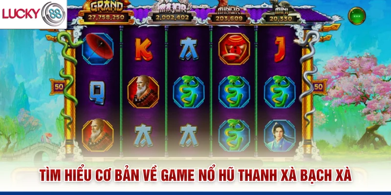 Tìm hiểu cơ bản về game nổ hũ Thanh Xà Bạch Xà