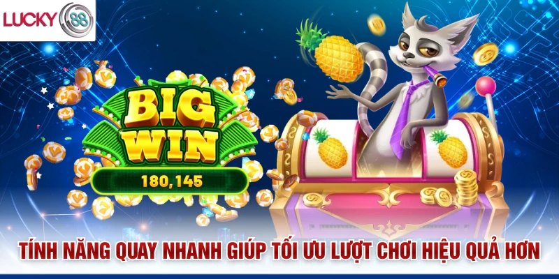 Tính năng quay nhanh giúp tối ưu lượt chơi hiệu quả hơn