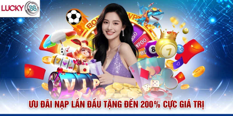 Ưu đãi nạp lần đầu tặng đến 200% cực giá trị